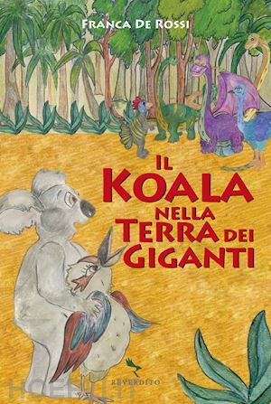 de rossi franca - koala nella terra dei giganti. ediz. a colori