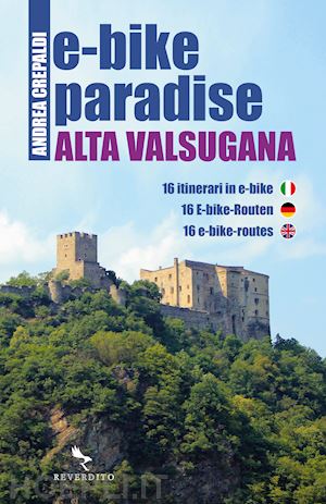 crepaldi andrea - e-bike paradise. alta valsugana. 16 itinerari in e-bike. ediz. italiana, inglese e tedesca. con contenuto digitale per download e accesso online