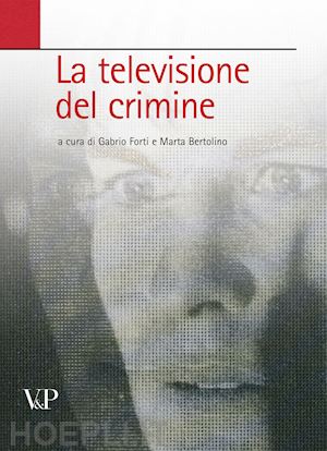 forti g. (curatore); bertolino m. (curatore) - la televisione del crimine