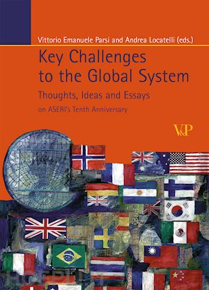 parsi v. e.(curatore); locatelli a.(curatore) - key challenges to the global system. thoughts, ideas and essays on aseri's tenth anniversary