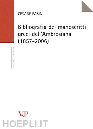 pasini cesare - bibliografia dei manoscritti greci dell'ambrosiana (1857-2006)