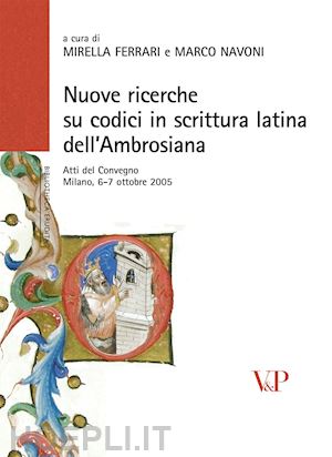 ferrari m.(curatore); navoni m.(curatore) - nuove ricerche sui codici in scrittura latina dell'ambrosiana. atti del convegno (milano, 6-7 ottobre 2005). ediz. illustrata