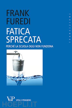 furedi frank - fatica sprecata. perche' la scuola non funziona