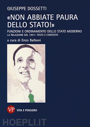 dossetti giuseppe - non abbiate paura dello stato! funzioni e ordinamento dello stato moderno