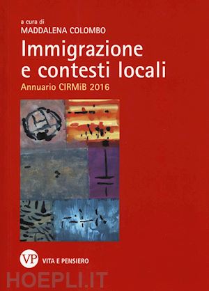 colombo m.(curatore) - immigrazione e contesti locali. annuario cirmib 2016