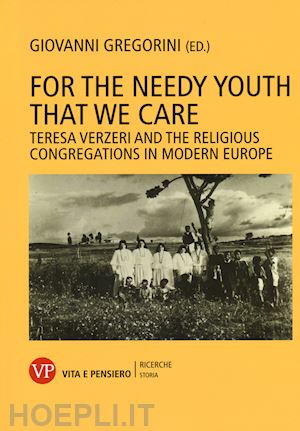 gregorini g.(curatore) - for the needy youth that we care. teresa verzieri and the religious congregations in modern europe