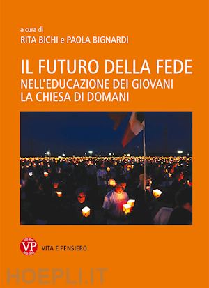 bichi r.(curatore); bignardi p.(curatore) - il futuro della fede. nell'educazione dei giovani la chiesa di domani