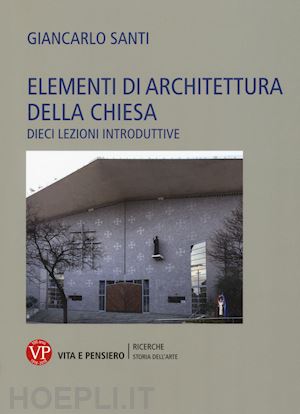 santi giancarlo - elementi di architettura della chiesa. dieci lezioni introduttive