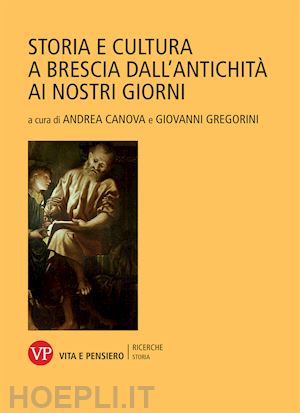 canova a.(curatore); gregorini g.(curatore) - storia e cultura a brescia dall'antichità ai nostri giorni