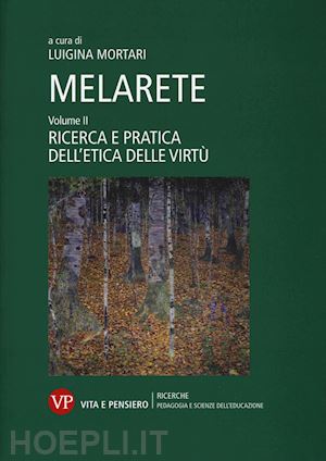 mortari luigina - melarete vol.2: ricerca e pratica dell'etica della virtu'