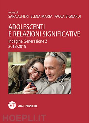 alfieri sara, marta elena, bignardi paola - adolescenti e relazioni significative - indagine generazione z