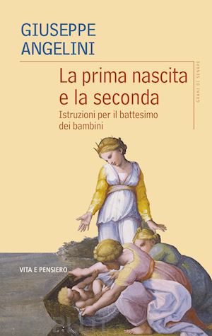 angelini giuseppe - la prima nascita e la seconda. istruzioni per il battesimo dei bambini