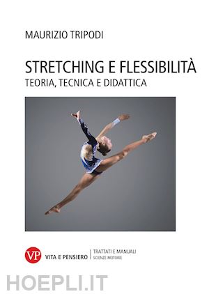 tripodi maurizio - stretching e flessibilita'. teoria, tecnica e didattica