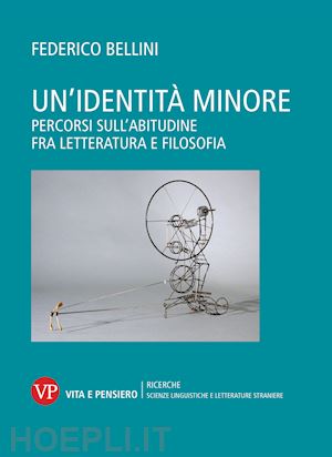 bellini federico - un'identità minore. percorsi sull'abitudine fra letteratura e filosofia