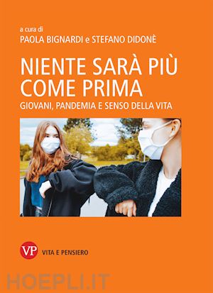 bignardi p. (curatore); didone' s. (curatore) - niente sara' piu' come prima. giovani, pandemia e senso della vita