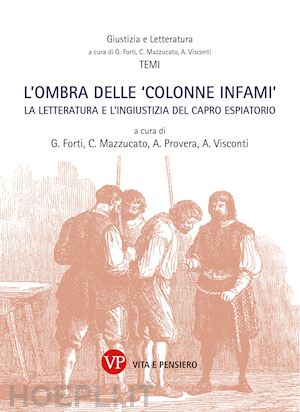 forti g. (curatore); mazzucato c. (curatore); provera a. (curatore); visconti a. (curatore) - ombra delle «colonne infami». la letteratura e l'ingiustizia del capro espiatori