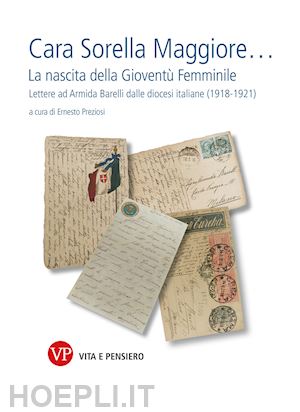 preziosi e.(curatore) - cara sorella maggiore... la nascita della gioventù femminile. lettere ad armida barelli dalle diocesi italiane (1918-1922)