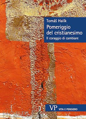 halik tomas - pomeriggio del cristianesimo. il coraggio di cambiare