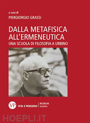 grassi piergiorgio - dalla metafisica all'ermeneutica. una scuola di filosofia a urbino