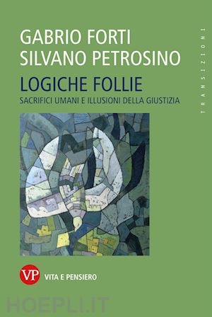 forti gabrio; petrosino silvano - logiche follie. sacrifici umani e illusioni della giustizia