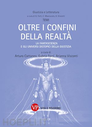 cattaneo a. (curatore); forti g. (curatore); visconti a. (curatore) - oltre i confini della realta'. la fantascienza e gli universi distopici della gi