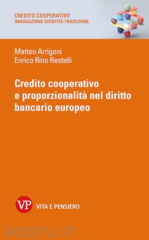 arrigoni matteo; restelli enrico rino - credito cooperativo e proporzionalita' nel diritto bancario europeo