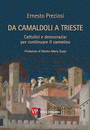 preziosi ernesto - da camaldoli a trieste. cattolici e democrazia: per continuare il cammino. nuova