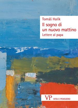 halik tomas - il sogno di un nuovo mattino. lettere al papa