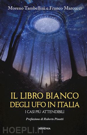 tambellini moreno, marcucci franco, pinotti roberto (pref.) - il libro bianco degli ufo in italia