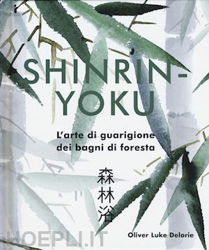 delorie oliver luke - shinrin-yoku - l'arte di guarigione dei bagni di foresta.