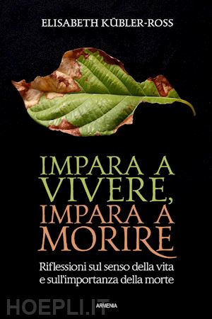 kubler-ross elisabeth - impara a vivere, impara a morire