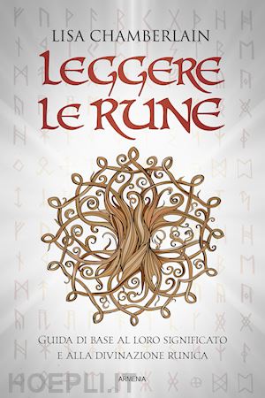 chamberlain lisa - leggere le rune. guida di base al loro significato e alla divinazione runica