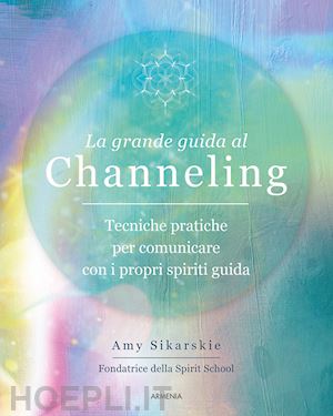 sikarskie amy - grande guida al channeling. tecniche pratiche per comunicare con i propri spirit