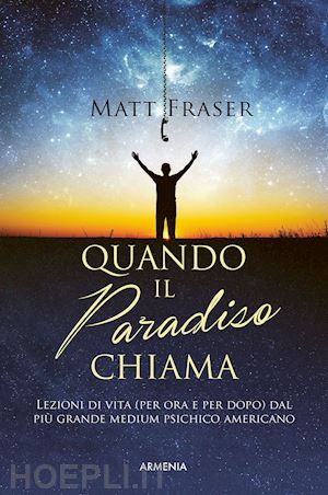 fraser matt - quando il paradiso chiama. lezioni di vita (per ora e dopo) dal piu' grande medi