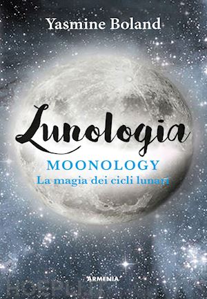 boland yasmin - lunologia. moonology. la magia dei cicli lunari