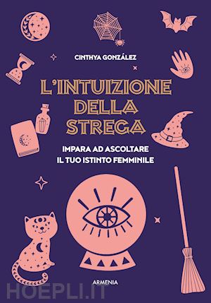 gonzalez cinthya - l'intuizione della strega. impara ad ascoltare il tuo istinto femminile