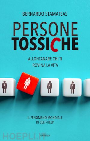 stamateas bernardo - persone tossiche. allontanare chi ti rovina la vita