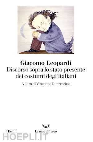 leopardi giacomo; guarracino v. (curatore) - discorso sopra lo stato presente dei costumi degl'italiani