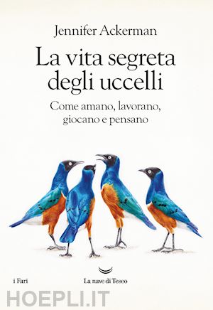 ackerman jennifer - la vita segreta degli uccelli. come amano, lavorano, giocano e pensano