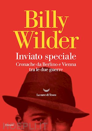 wilder billy - inviato speciale. cronache da berlino a vienna tra le due guerre