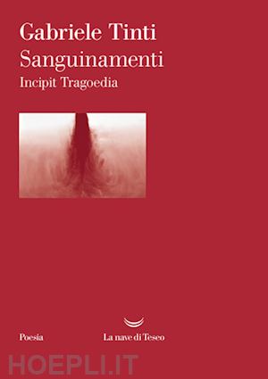 tinti gabriele - sanguinamenti. incipit tragoedia