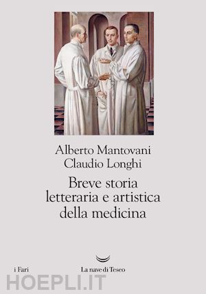 mantovani alberto, longhi claudio - breve storia letteraria e artistica della medicina