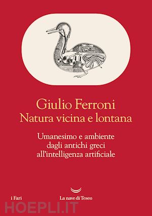 ferroni giulio - natura vicina e lontana. umanesimo e ambiente dagli antichi greci