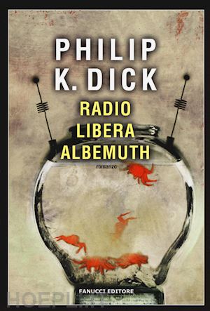 dick philip k.; pagetti c. (curatore) - radio libera albemuth