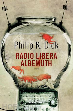 dick philip k.; pagetti c. (curatore) - radio libera albemuth