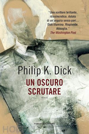 dick philip k.; pagetti c. (curatore) - un oscuro scrutare