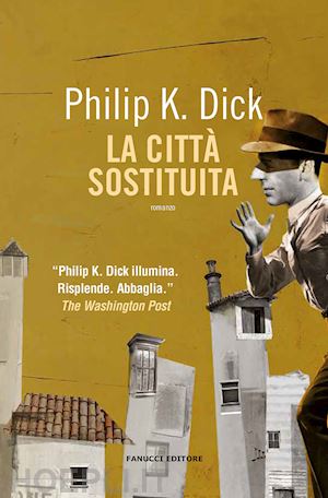 dick philip k.; pagetti c. (curatore) - la citta' sostituita