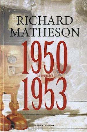 matheson richard - tutti i racconti. vol. 1: 1950-1953