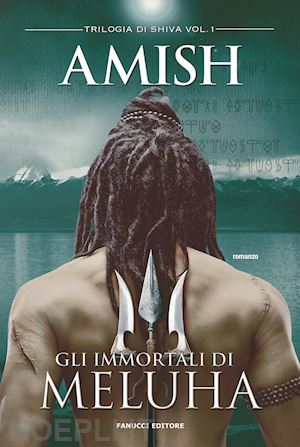 tripathi amish - gli immortali di meluha. trilogia di shiva. vol. 1