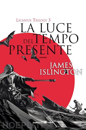 islington james - la luce del tempo presente. licanius trilogy . vol. 3
